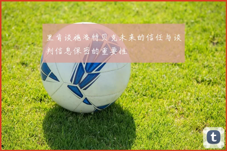 里肯谈施洛特贝克未来的信任与谈判信息保密的重要性